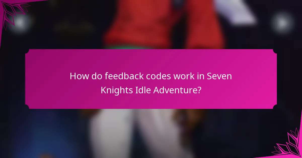 How do feedback codes work in Seven Knights Idle Adventure?