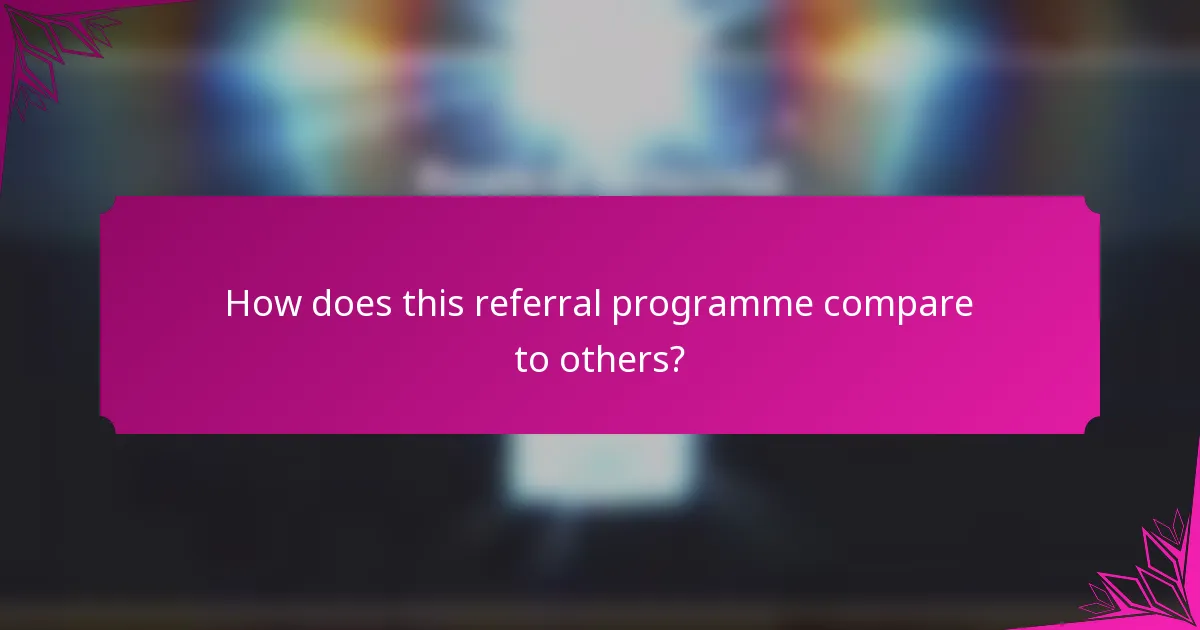 How does this referral programme compare to others?
