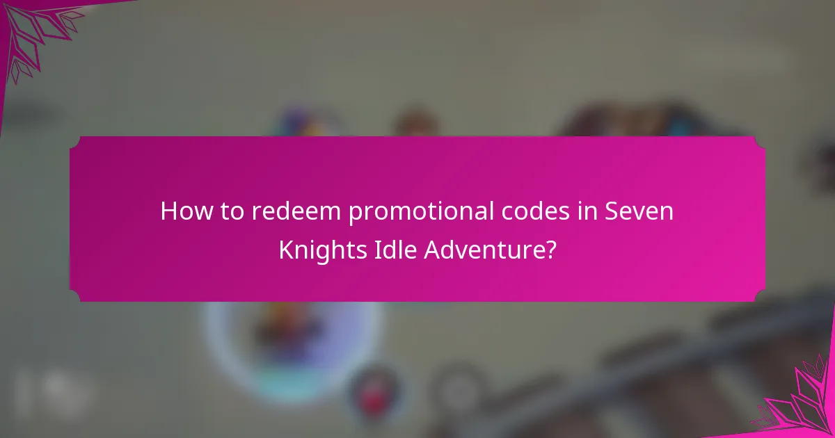 How to redeem promotional codes in Seven Knights Idle Adventure?