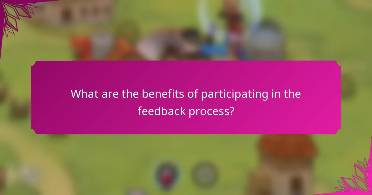 What are the benefits of participating in the feedback process?