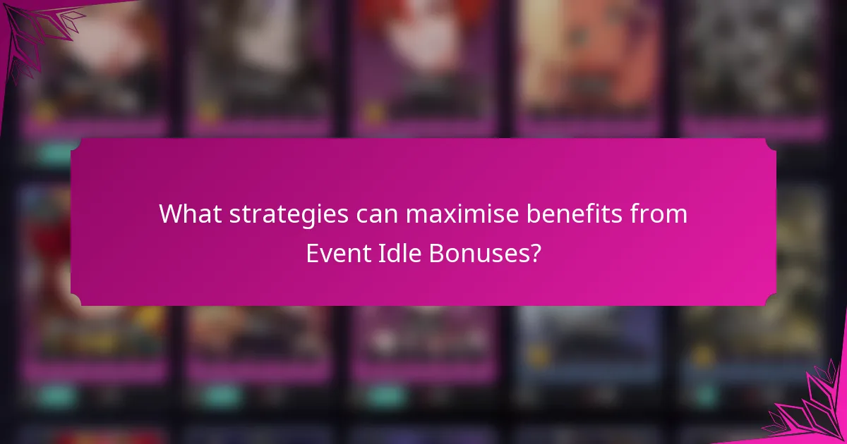 What strategies can maximise benefits from Event Idle Bonuses?