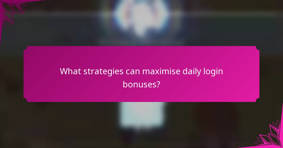 What strategies can maximise daily login bonuses?