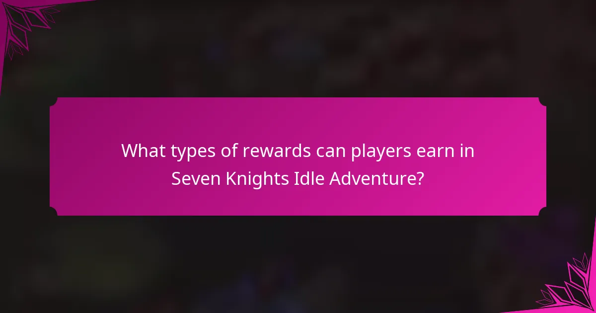 What types of rewards can players earn in Seven Knights Idle Adventure?