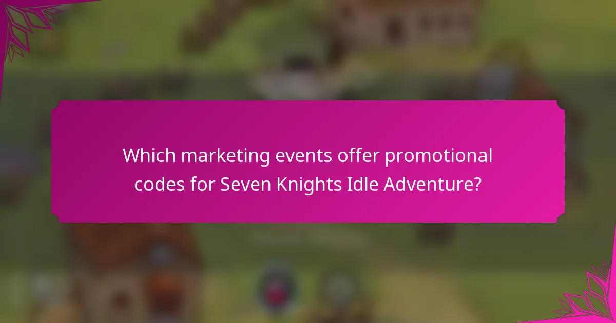 Which marketing events offer promotional codes for Seven Knights Idle Adventure?